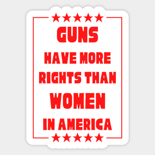 Guns Have More Rights Than Women in America Sticker